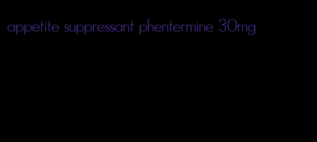 appetite suppressant phentermine 30mg