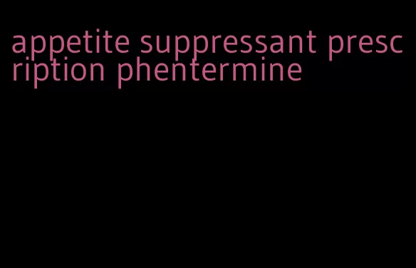 appetite suppressant prescription phentermine