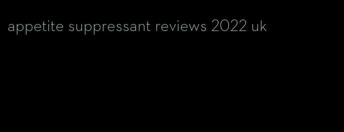 appetite suppressant reviews 2022 uk