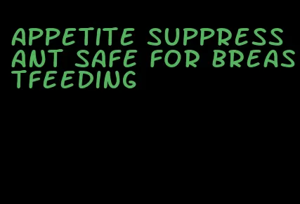 appetite suppressant safe for breastfeeding