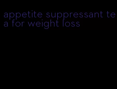appetite suppressant tea for weight loss
