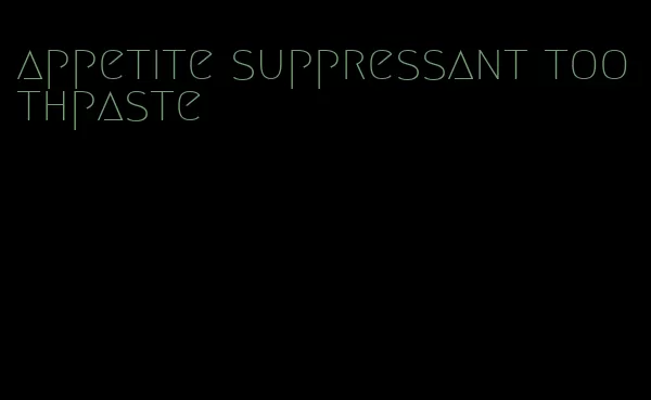 appetite suppressant toothpaste