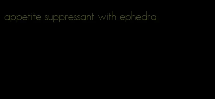 appetite suppressant with ephedra