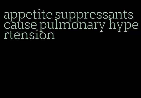 appetite suppressants cause pulmonary hypertension