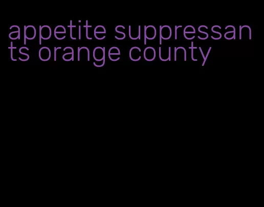 appetite suppressants orange county