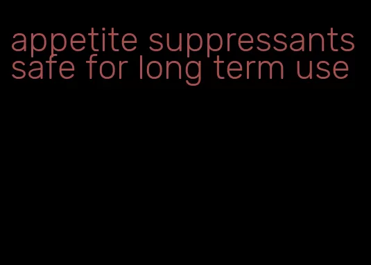 appetite suppressants safe for long term use