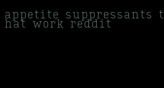 appetite suppressants that work reddit