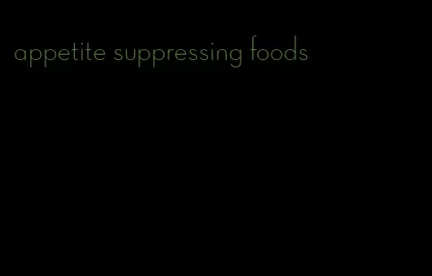 appetite suppressing foods