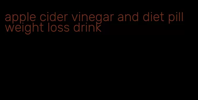 apple cider vinegar and diet pill weight loss drink