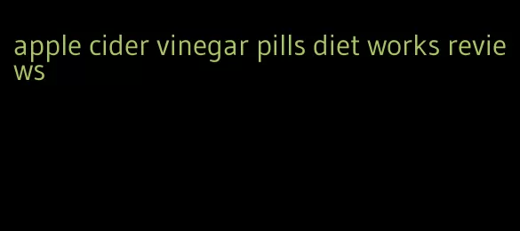 apple cider vinegar pills diet works reviews