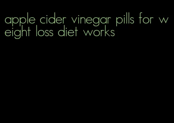 apple cider vinegar pills for weight loss diet works
