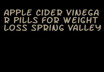 apple cider vinegar pills for weight loss spring valley