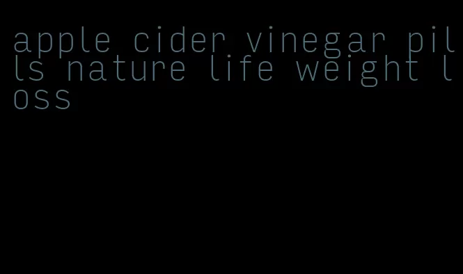 apple cider vinegar pills nature life weight loss