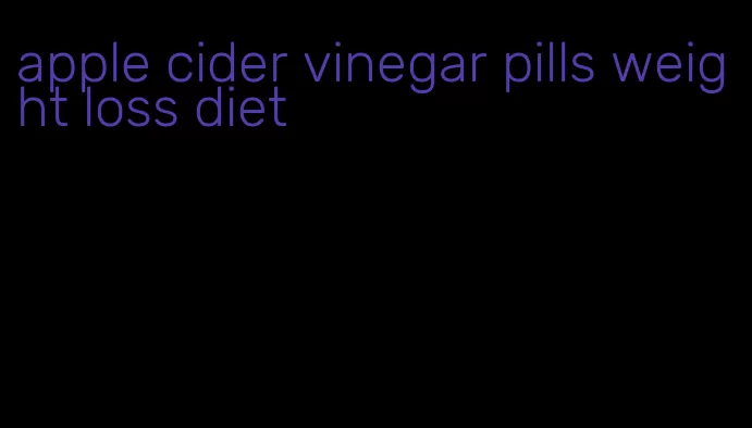 apple cider vinegar pills weight loss diet