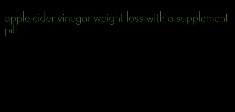 apple cider vinegar weight loss with a supplement pill