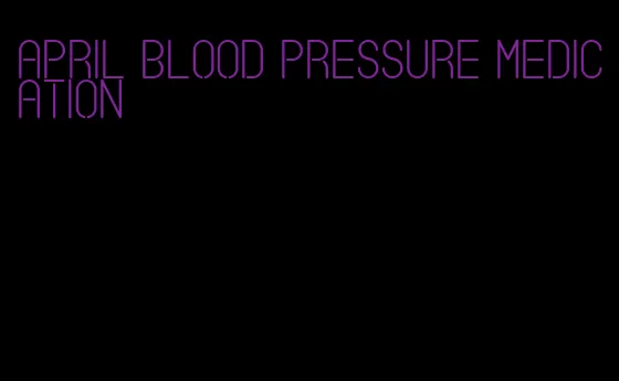 april blood pressure medication