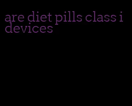 are diet pills class i devices