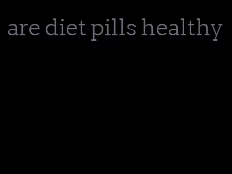are diet pills healthy