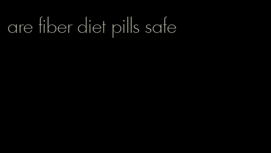are fiber diet pills safe