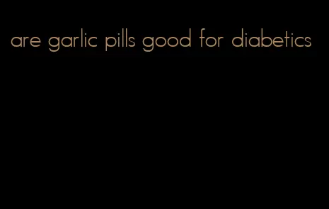 are garlic pills good for diabetics