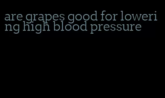 are grapes good for lowering high blood pressure