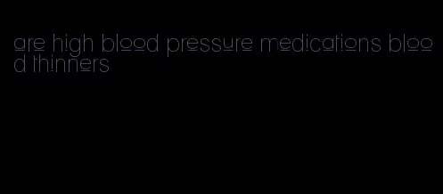 are high blood pressure medications blood thinners