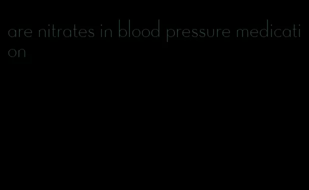 are nitrates in blood pressure medication
