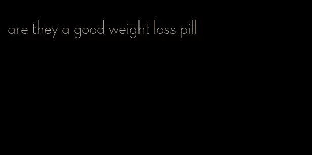 are they a good weight loss pill