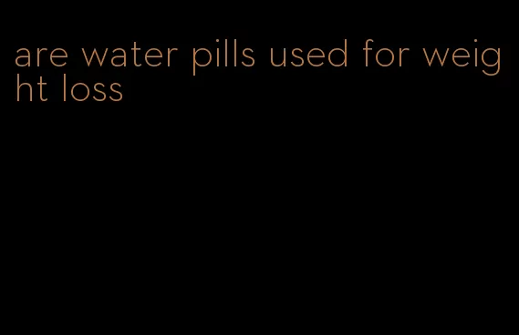 are water pills used for weight loss
