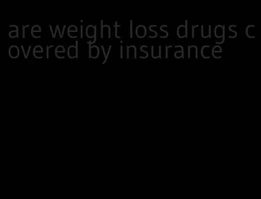 are weight loss drugs covered by insurance