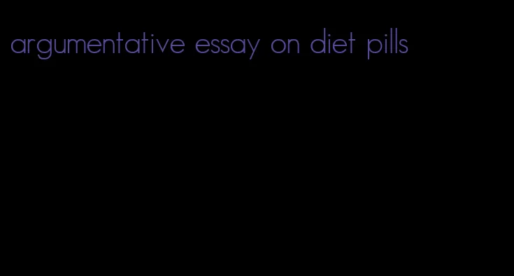 argumentative essay on diet pills