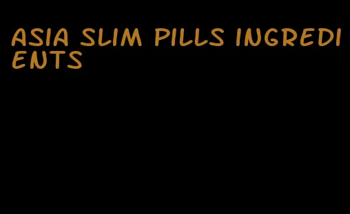 asia slim pills ingredients