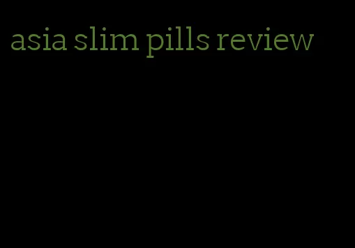asia slim pills review