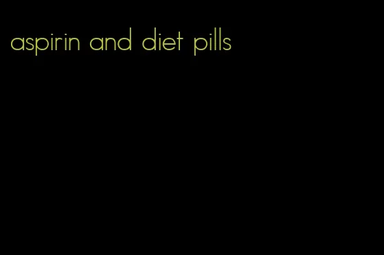 aspirin and diet pills