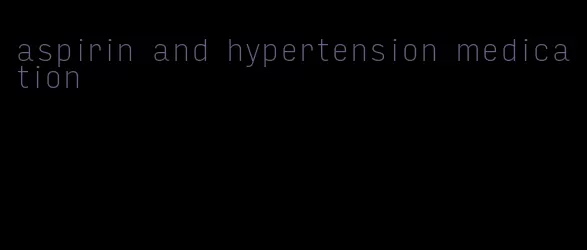 aspirin and hypertension medication