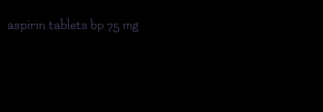 aspirin tablets bp 75 mg