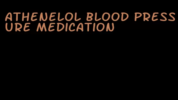 athenelol blood pressure medication