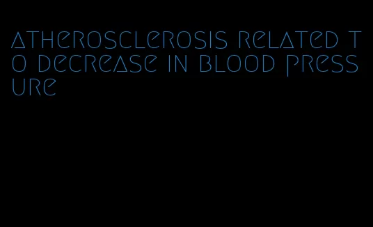 atherosclerosis related to decrease in blood pressure