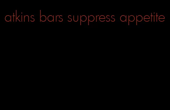 atkins bars suppress appetite