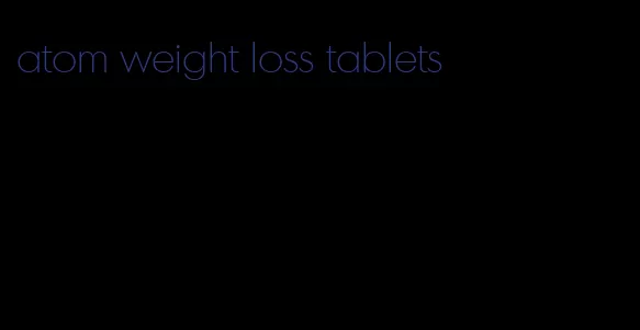 atom weight loss tablets