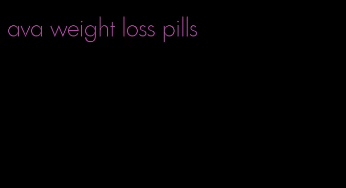 ava weight loss pills