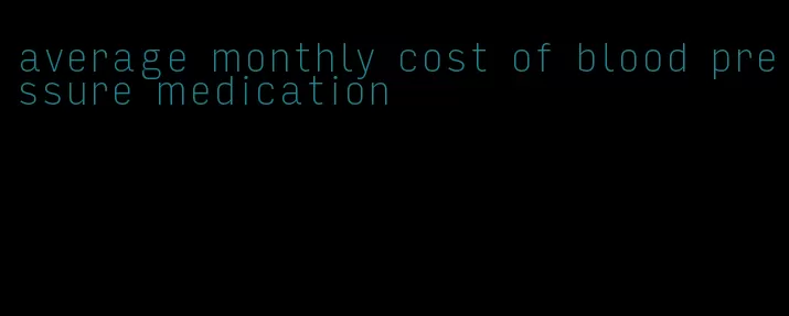 average monthly cost of blood pressure medication