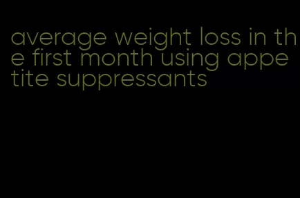 average weight loss in the first month using appetite suppressants