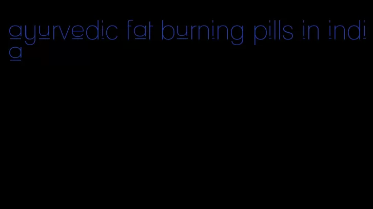 ayurvedic fat burning pills in india