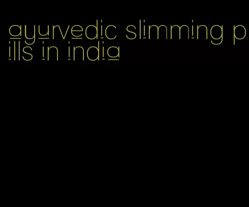 ayurvedic slimming pills in india