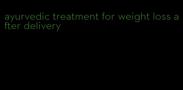 ayurvedic treatment for weight loss after delivery