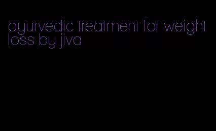 ayurvedic treatment for weight loss by jiva