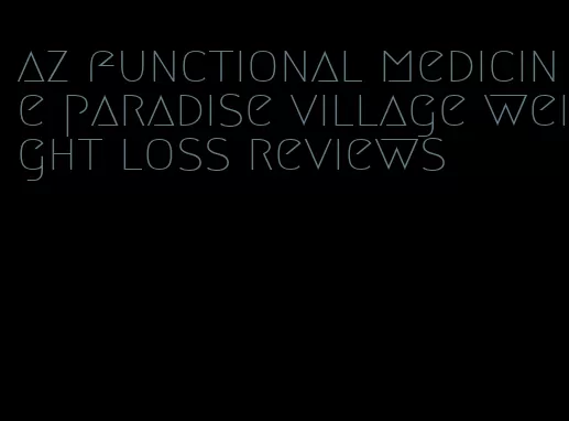 az functional medicine paradise village weight loss reviews