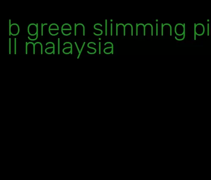 b green slimming pill malaysia