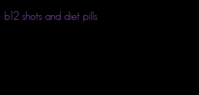 b12 shots and diet pills